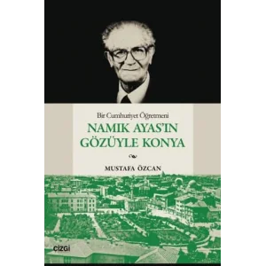 Bir Cumhuriyet Öğretmeni Namık Ayas’ın Gözüyle Konya [Unbound] [Nov 14, 2024] Mustafa Özcan
