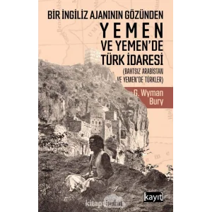 Bir İngiliz Ajanının Gözünden Yemen ve Yemen’de Türk İdaresi: (Bahtsız Arabistan ve Yemende Türkler) [Paperback] [Jan 01, 2021] G. Wyman Bury and İlker Can