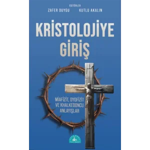 Kristolojiye Giriş: Miafizit, Dyofizit ve Khalkedoncu Anlayışlar [Paperback] [Oct 20, 2025] Kolektif