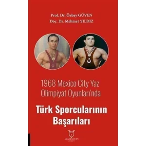 1968 Mexico City Yaz Olimpiyat Oyunları’nda Türk Sporcularının Başarıları [Unbound] [Dec 30, 2024] Dr. Mehmet Yıldız, Prof. Dr. Özbay Güven