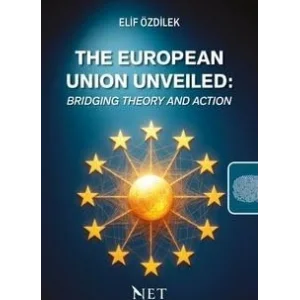 The European Union Unveiled: Bridging Theory and Action [Unbound] [Nov 14, 2024] Sibel Elif Özdilek