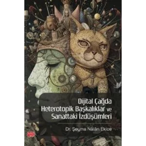 Dijital Çağda Heterotopik Başkalıklar ve Sanattaki İzdüşümleri [Paperback] [Jan 01, 2026] Dr. Şeyma Nalan Ekice