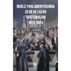 İngiliz Parlamentosunda Sevr ve Lozan Tartışmaları 1920-1924 [Nov 14, 2024] Kolektif