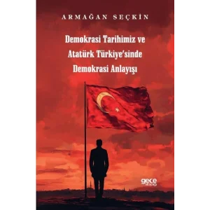 Demokrasi Tarihimiz ve Atatürk Türkiyesinde Demokrasi Anlayışı [Unbound] [Dec 30, 2024] Armağan Seçkin