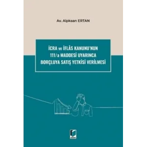 İcra ve İflas Kanununun 111/a Maddesi Uyarınca Borçluya Satış Yetkisi Verilmesi [Unbound] [Nov 14, 2024] Alpkaan Ertan