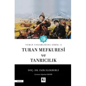 Turan Mefkuresi ve Tanrıcılık - Turan Uygarlığı... [Unbound] [Dec 30, 2024] Doç. Dr. Faik Elekberli and Alpaslan Demir