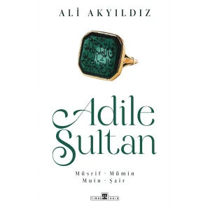 Adile Sultan: Müsrif, Mümin, Muin, Şair [Paperback] [Feb 06, 2025] Ali Akyıldız