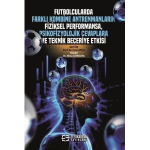 Futbolcularda Farklı Kombine Antrenmanların Fiziksel Performansa, Psikofizyolojik Cevaplara ve Teknik Beceriye Etkisi [Paperback] [Dec 30, 2024] Mine Gökkaya