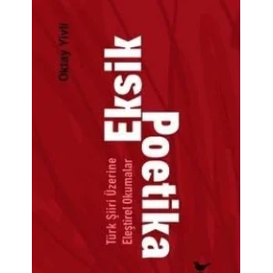 Eksik Poetika: Türk Şiiri Üzerine Eleştirel Okumalar [Unbound] [Nov 14, 2024] Oktay Yivli