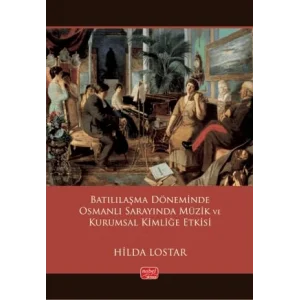 Batılılaşma Döneminde Osmanlı Sarayında Müzik ve Kurumsal Kimliğe Etkisi [Paperback] [Dec 30, 2024] Hilda Lostar