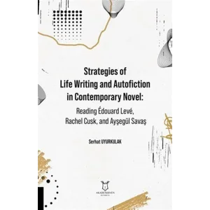 Strategies of Life Writing and Autofiction in Contemporary Novel: Reading Edouard Leve, Rachel Cusk, and Ayşegül Savaş [Paperback] [Sep 04, 2025] Serhat Uyurkulak