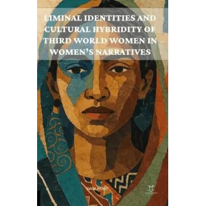 Liminal Identities and Cultural Hybridity of Third World Women in Women’s Narratives [Unbound] [Nov 14, 2024] Yakut Akbay