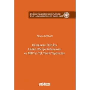 Uluslararası Hukukta Hakkın Kötüye Kullanılması ve ABDnin Tek Taraflı Yaptırımları İstanbul Üniversitesi Hukuk Fakültesi Kamu Hukuku Yüksek Lisans Tezleri Dizisi No: 25 [Paperback] [Dec 30, 2024] Aleyna Kaplan