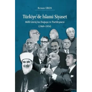 Türkiye’de İslami Siyaset Milli Görüş’ün Doğuşu ve Partileşmesi (1969–1974) [Unbound] [Nov 14, 2024] Kenan Eren