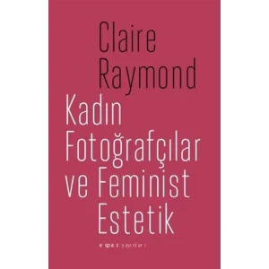 Kadın Fotoğrafçılar ve Feminist Estetik [Unbound] [Dec 30, 2024] Claire Raymond and Deniz Eyüce Şansal