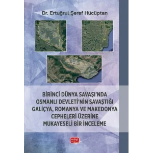 Birinci Dünya Savaşı’nda Osmanlı Devleti’nin Savaştığı Galiçya, Romanya ve Makedonya Cepheleri Üzerine Mukayeseli Bir İnceleme [Paperback] [Apr 18, 2025] Ertuğrul Şeref Hücüptan