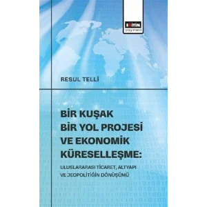 Bir Kuşak Bir Yol Projesi ve Ekonomik Küreselleşme: Uluslararası Ticaret, Altyapı ve Jeopolitiğin Dönüşümü [Unbound] [Dec 30, 2024] Resul Telli