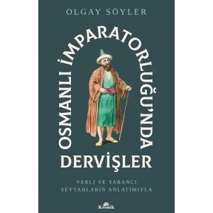 Osmanlı İmparatorluğu’nda Dervişler: Yerli ve Yabancı Seyyahların Anlatımıyla [Paperback] [Jun 13, 2025] Olgay Söyler
