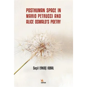 Posthuman Space In Mario Petrucci And Alice Oswald’s Poetry [Paperback] [Sep 23, 2025] Seçil Erkoç Iqbal