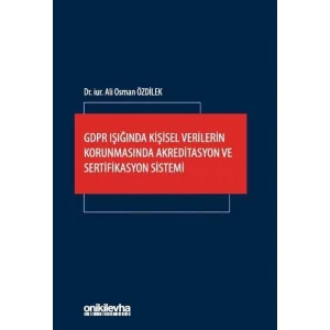 GDPR Işığında Kişisel Verilerin Korunmasında Akreditasyon ve Sertifikasyon Sistemi [Unbound] [Dec 30, 2024] Ali Osman Özdilek