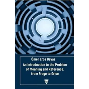 An Introduction to the Problem of Meaning and Reference: From Frege to Grice [Unbound] [Nov 14, 2024] Ömer Erce Beyaz