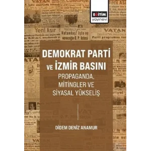 Demokrat Parti ve İzmir Basını Propaganda, Mitingler ve Siyasal Yükseliş [Unbound] [Dec 30, 2023] Didem Deniz Anamur