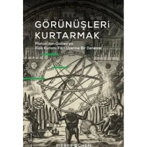 Görünüşleri Kurtarmak Platon’dan Galıleo’ya, Fizik Kuramı Fikri Üzerine Bir Deneme [Unbound] [Nov 14, 2024] Pierre Duhem