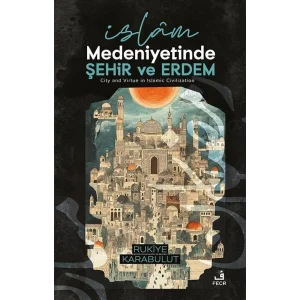 İslam Medeniyetinde Şehir ve Erdem [Paperback] [Feb 20, 2025] Rukiye Karabulut