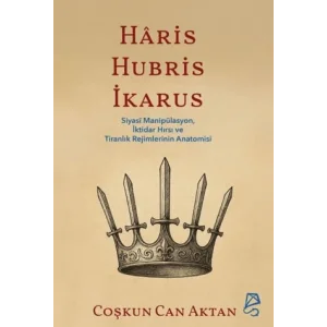 Haris, Hubris, İkarus Siyasi Manipülasyon, İktidar Hırsı ve Tiranlık Rejimlerinin Anatomisi [Unbound] [Nov 14, 2024] Coşkun Can Aktan