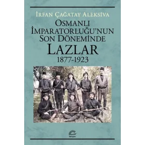 Osmanlı İmparatorluğunun Son Döneminde Lazlar 1877 - 1923 [Paperback] [Oct 10, 2024] İrfan Çağatay Aleksiva