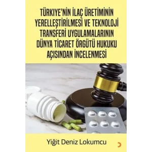 Türkiye’nin İlaç Üretiminin Yerelleştirilmesi ve Teknoloji Transferi Uygulamalarının Dünya Ticaret Örgütü Hukuku Açısından İncelenmesi [Paperback] [Dec 30, 2024] Yiğit Deniz Lokumcu