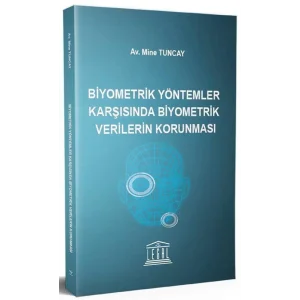 Biyometrik Yöntemler Karşısında Biyometrik Verilerin Korunması [Paperback] [Dec 30, 2024] Av. Mine Tuncay