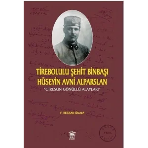 Tirebolulu Şehit Binbaşı Hüseyin Avni Alparslan [Unbound] [Dec 30, 2024] Prof. Dr Öğr.Üyesi F.Rezzan Ünalp