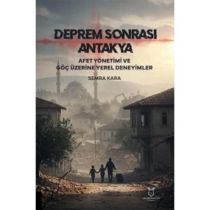 Deprem Sonrası Antakya: Afet Yönetimi ve Göç Üzerine Yerel Deneyimler [Paperback] [Jun 17, 2025] Semra Kara