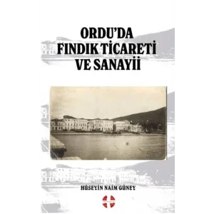 Ordu’da Fındık Ticareti ve Sanayii [Unbound] [Nov 14, 2024] Hüseyin Naim Güney