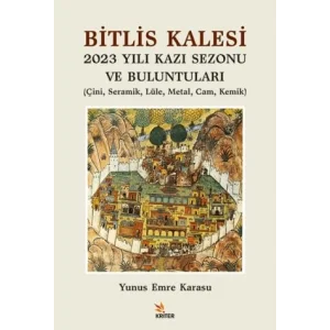 Bitlis Kalesi 2023 Yılı Kazı Sezonu ve Buluntuları - Çini Seramik Lüle Metal Cam Kemik [Unbound] [Dec 30, 2024] Yunus Emre Karasu