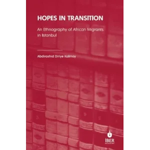 Hopes In Transition An Ethnography Of African Migrants In Istanbul [Unbound] [Nov 14, 2024] Abdirashid Diriye Kalmoy