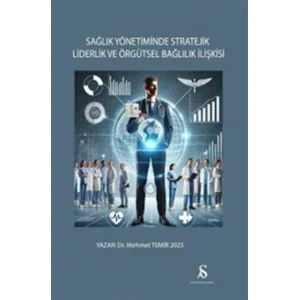 Sağlık Yönetiminde Stratejik Liderlik ve Örgütsel Bağlılık İlişkisi [Paperback] [May 28, 2025] Mehmet Temir