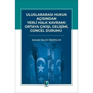 Uluslararası Hukuk Açısından Yerli Halk Kavramı: Ortaya Çıkışı, Gelişimi, Güncel Durumu [Unbound] [Nov 14, 2024] Bahadır Bumin Özarslan