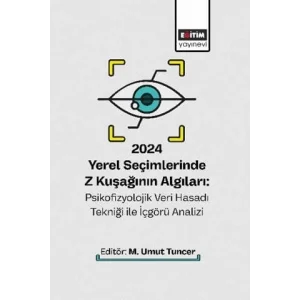 2024 Yerel Seçimlerinde Z Kuşağının Algıları: Psikofizyolojik Veri Hasadı Tekniği ile İçgörü Analizi [Unbound] [Dec 30, 2024] Kolektif