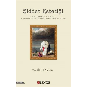 Şiddet Estetiği Türk Romanında Söylem, Kurgusal İşlev Ve Ontik İzlekler (1960-1980) [Paperback] [Jan 01, 2025] Yasin Yavuz