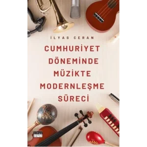 Cumhuriyet Döneminde Müzikte Modernleşme Süreci [Unbound] [Dec 30, 2024] İlyas Ceran
