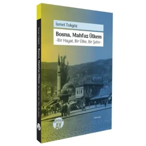 Bosna Mahfuz Ülkem: Bir Hayat Bir Ülke Bir Şehir [Paperback] [Nov 14, 2024] İsmet Tokgöz