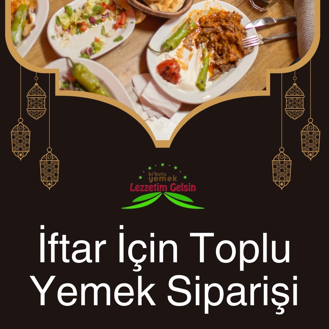 İftar İçin Toplu Yemek Siparişleri