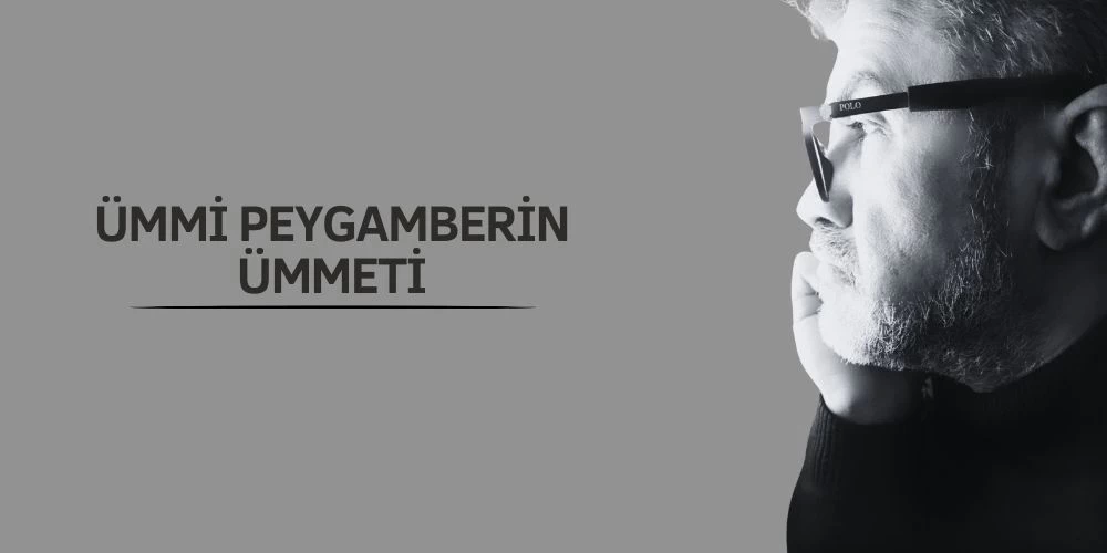 ÜMMİ PEYGAMBER’İN ÜMMETİ