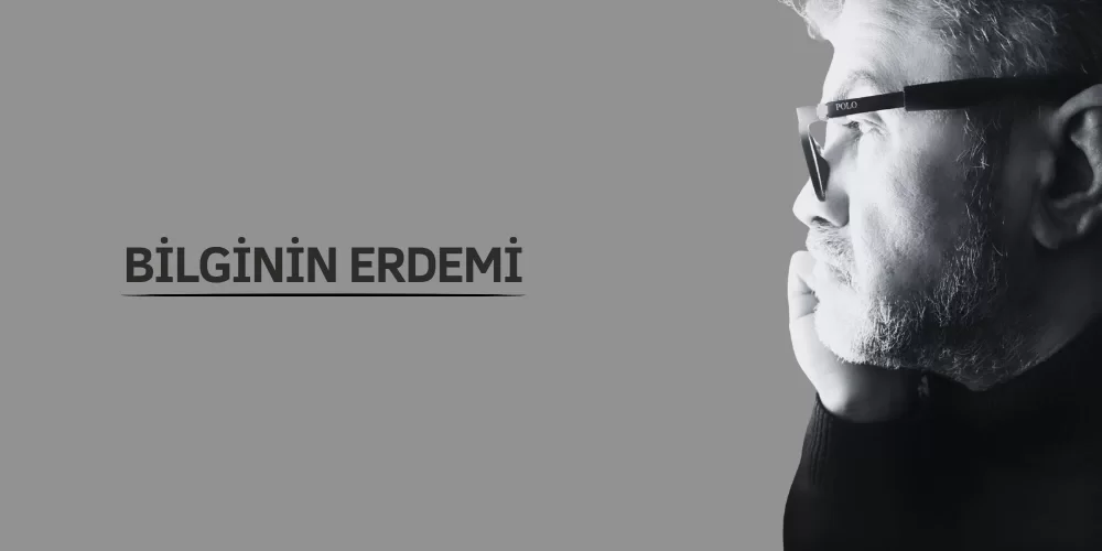 BİLGİNİN ERDEMİ