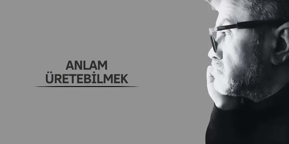 ANLAM ÜRETEBİLMEK