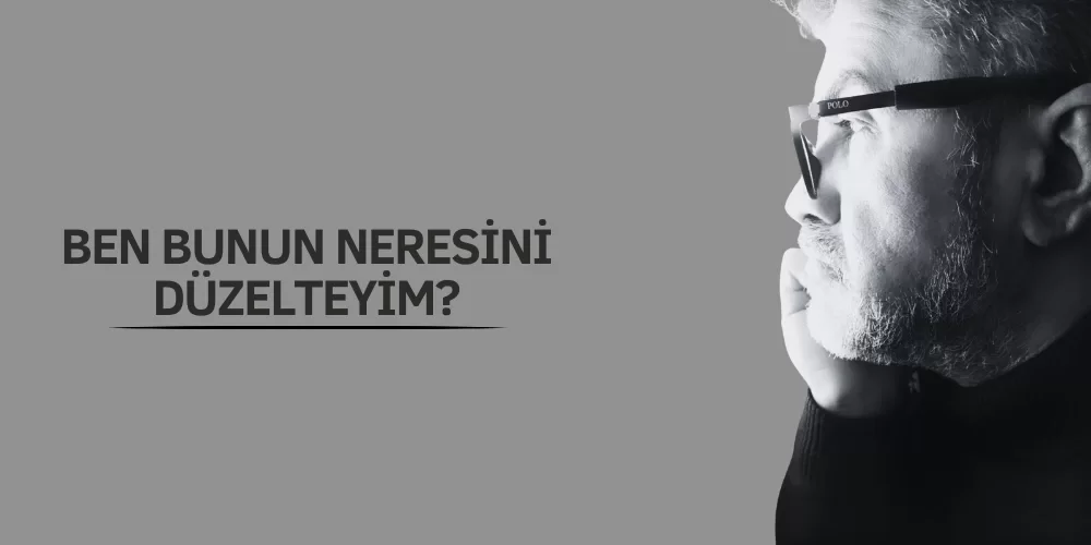 BEN BUNUN NERESİNİ DÜZELTEYİM?