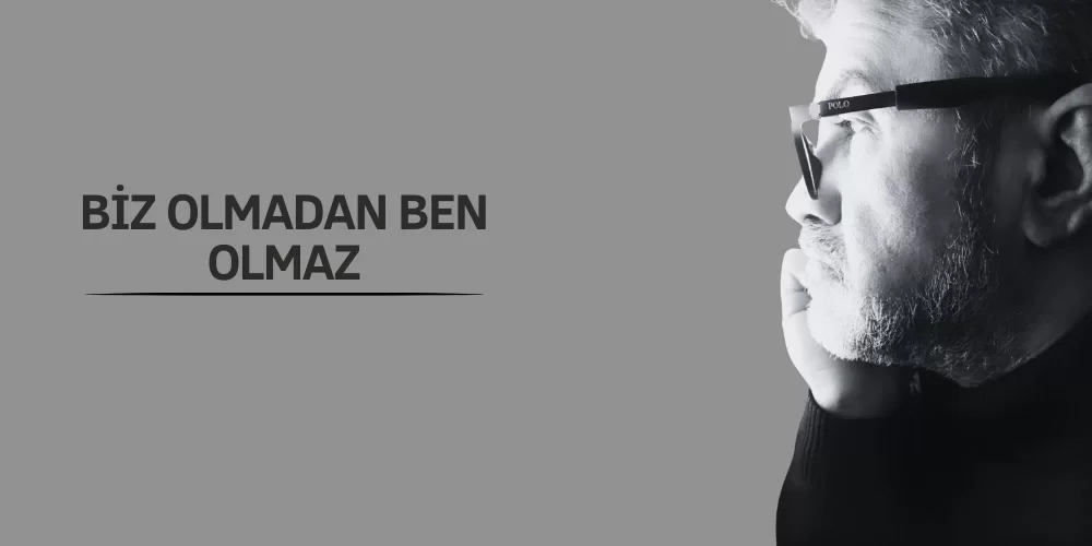 BİZ OLMADAN BEN OLMAZ