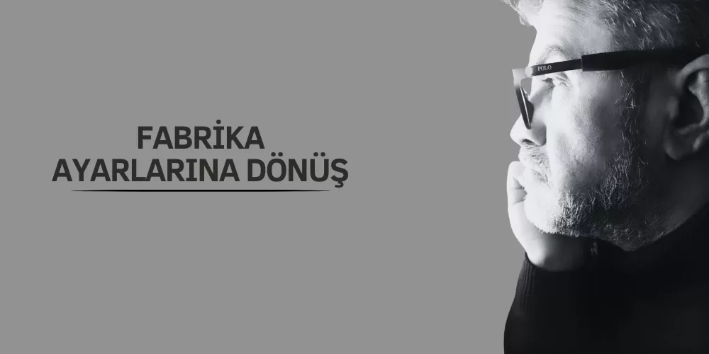 FABRİKA AYARLARINA DÖNÜŞ ​​​​​​​